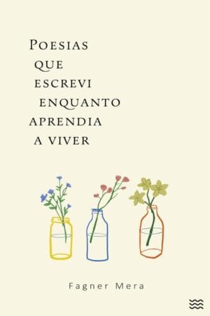Poesias que escrevi enquanto aprendia a viver