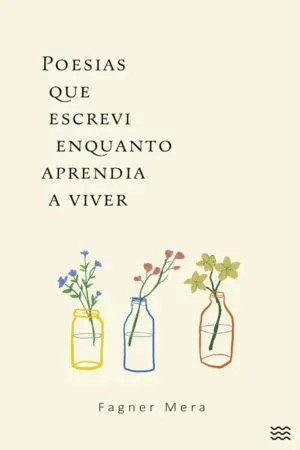 Poesias que escrevi enquanto aprendia a viver