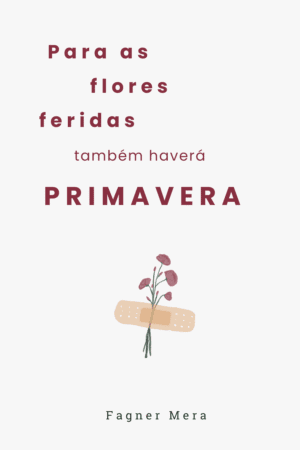 Para as flores feridas também haverá primavera